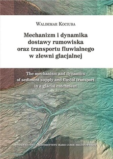 Обложка книги под заглавием:Mechanizm i dynamika dostawy rumowiska oraz transportu fluwialnego w zlewni glacjalnej