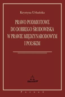 The cover of the book titled: Prawo podmiotowe do dobrego środowiska w prawie międzynarodowym i polskim
