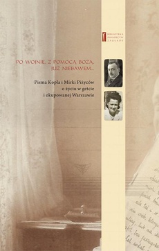 The cover of the book titled: Po wojnie, z pomocą bożą, już niebawem ... Pisma Kopla i Mirki Piżyców o życiu w getcie i okupowanej Warszawie