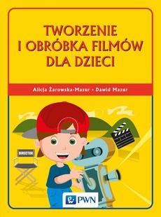 Okładka książki o tytule: Tworzenie i obróbka filmów dla dzieci