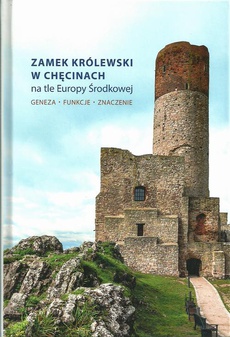 Okładka książki o tytule: Zamek Królewski w Chęcinach na tle Europy Środkowej
