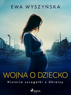 The cover of the book titled: Wojna o dziecko. Historia surogatki z Ukrainy