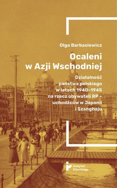 Okładka książki o tytule: Ocaleni w Azji Wschodniej. Działalność państwa polskiego w latach 1940-1945 na rzecz obywateli RP - uchodźców w Japonii i Szanghaju