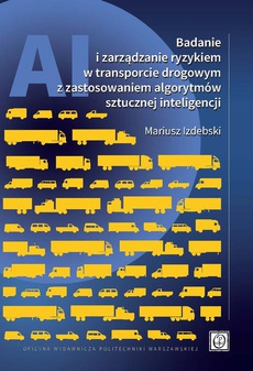 The cover of the book titled: Badanie i zarządzanie ryzykiem w transporcie drogowym z zastosowaniem algorytmów sztucznej inteligencji