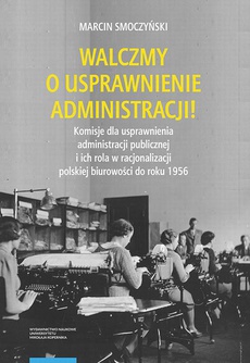 Okładka książki o tytule: Walczmy o usprawnienie administracji! Komisje dla usprawnienia administracji publicznej i ich rola w racjonalizacji polskiej biurowości do roku 1956