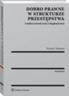 The cover of the book titled: Dobro prawne w strukturze przestępstwa. Analiza teoretyczna i dogmatyczna