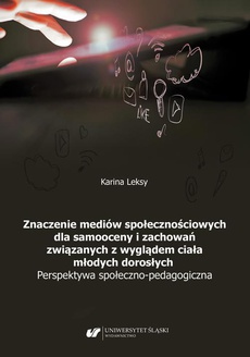 The cover of the book titled: Znaczenie mediów społecznościowych dla samooceny i zachowań związanych z wyglądem ciała młodych dorosłych. Perspektywa społeczno-pedagogiczna