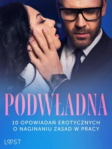 The cover of the book titled: Podwładna: 10 opowiadań erotycznych o naginaniu zasad w pracy