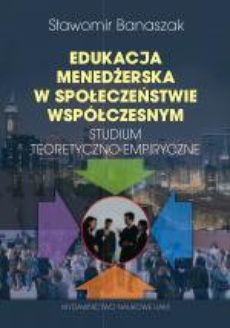 The cover of the book titled: Edukacja menedżerska w społeczeństwie współczesnym. Studium teoretyczno-empiryczne