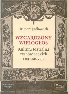 The cover of the book titled: Wzgardzony wielogłos. Kultura teatralna czasów saskich i jej tradycje