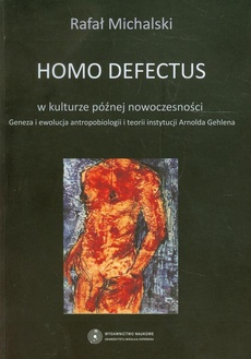 Okładka książki o tytule: Homo defectus w kulturze późnej nowoczesności. Geneza i ewolucja antropobiologii i teorii instytucji Arnolda Gehlena