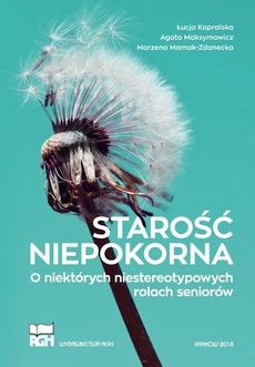 The cover of the book titled: Starość niepokorna. O niektórych niestereotypowych rolach seniorów