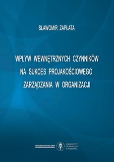 The cover of the book titled: Wpływ wewnętrznych czynników na sukces projakościowego zarządzania w organizacji