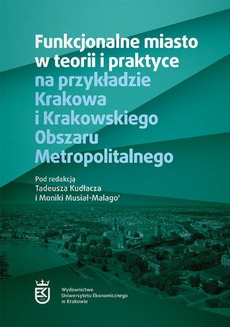 Обложка книги под заглавием:Funkcjonalne miasto w teorii i praktyce na przykładzie Krakowa i Krakowskiego Obszaru Metropolitalnego