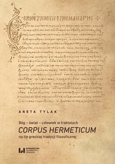 Okładka książki o tytule: Bóg – świat – człowiek w traktatach Corpus Hermeticum na tle greckiej tradycji filozoficznej