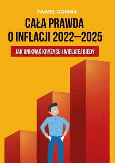 Okładka książki o tytule: Cała prawda o inflacji 2022–2025. Jak uniknąć kryzysu i wielkiej biedy