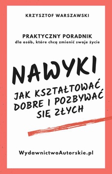 The cover of the book titled: Nawyki. Jak kształtować dobre i pozbywać się złych. Praktyczny poradnik dla osób, które chcą zmienić swoje życie