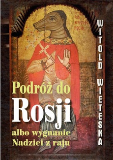 The cover of the book titled: Podróż do Rosji albo wygnanie Nadziei z raju