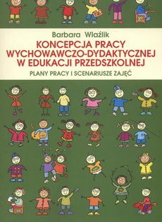 Okładka książki o tytule: Koncepcja pracy wychowawczo-dydaktycznej w edukacji przedszkolnej. Plany pracy i scenariusze zajęć