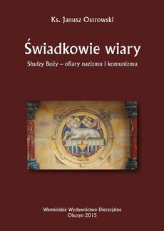 Обкладинка книги з назвою:Świadkowie wiary. Słudzy Boży - ofiary nazizmu i komunizmu