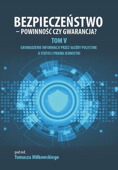 The cover of the book titled: Bezpieczeństwo - powinność czy gwarancja? Tom 5. Gromadzenie informacji przez służby policyjne a status i prawa jednostki
