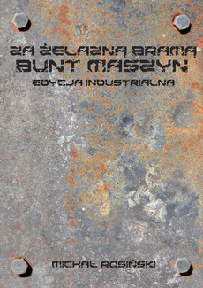The cover of the book titled: Za żelazną bramą. Bunt maszyn. Edycja industrialna