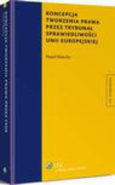 Okładka książki o tytule: Koncepcja tworzenia prawa przez Trybunał Sprawiedliwości Unii Europejskiej