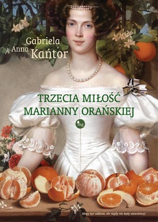 Okładka książki o tytule: Trzecia miłość Marianny Orańskiej
