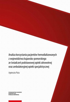 Okładka książki o tytule: Analiza korzystania pacjentów hemodializowanych z województwa kujawsko-pomorskiego ze świadczeń podstawowej opieki zdrowotnej oraz ambulatoryjnej opieki specjalistycznej