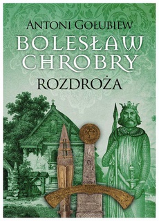 Okładka książki o tytule: Bolesław Chrobry. Rozdroża t.1