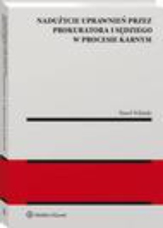 The cover of the book titled: Nadużycie uprawnień procesowych przez prokuratora i sędziego w procesie karnym