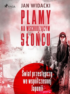 The cover of the book titled: Plamy na wschodzącym słońcu. Świat przestępczy we współczesnej Japonii