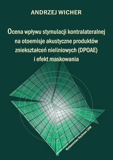 The cover of the book titled: Ocena wpływu stymulacji kontralateralnej na otoemisje akustyczne produktów zniekształceń nieliniowych (DPOAE) i efekt maskowania