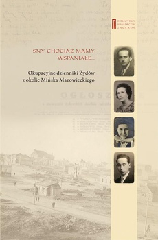 The cover of the book titled: Sny chociaż mamy wspaniałe … Okupacyjne dzienniki Żydów z okolic Mińska Mazowieckiego