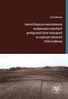 Okładka książki o tytule: Geomorfologiczne uwarunkowania występowania naturalnych geologicznych barier izolacyjnych na wybranych obszarach Polski Środkowej