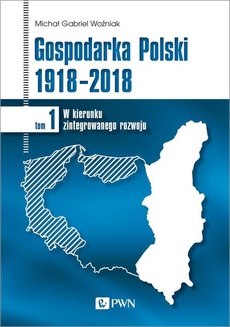 The cover of the book titled: Gospodarka Polski 1918-2018 tom 1