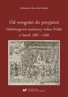 Обложка книги под заглавием:Od wrogości do przyjaźni. Habsburgowie austriaccy wobec Polski w latach 1587–1592