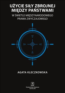 Обложка книги под заглавием:Użycie siły zbrojnej między państwami w świetle międzynarodowego prawa zwyczajowego