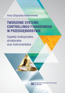 The cover of the book titled: Tworzenie systemu controllingu finansowego w przedsiębiorstwie. Aspekty funkcjonalne, strukturalne oraz instrumentalne