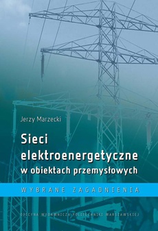 The cover of the book titled: Sieci elektroenergetyczne w obiektach przemysłowych. Wybrane zagadnienia