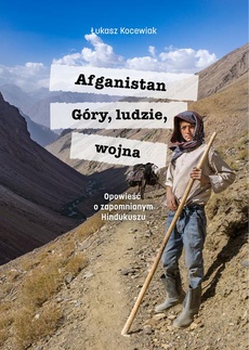 Okładka książki o tytule: Afganistan. Góry, ludzie, wojna. Opowieść o zapomnianym Hindukuszu