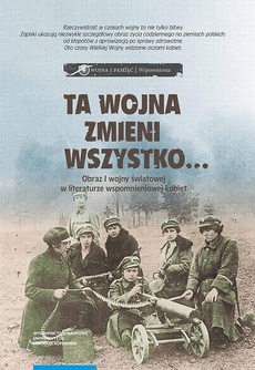 The cover of the book titled: Ta wojna zmieni wszystko… Obraz I wojny światowej w literaturze wspomnieniowej kobiet. Wybór tekstów źródłowych