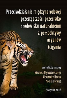 The cover of the book titled: Przeciwdziałanie międzynarodowej przestępczości przeciwko środowisku naturalnemu z perspektywy organów ścigania