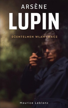 The cover of the book titled: Arsene Lupin. Dżentelmen włamywacz