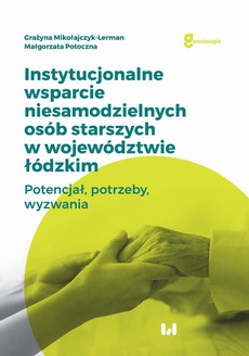 The cover of the book titled: Instytucjonalne wsparcie niesamodzielnych osób starszych w województwie łódzkim