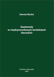 Okładka książki o tytule: Gwatemala w międzynarodowych kontekstach literackich.