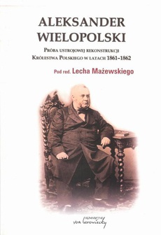The cover of the book titled: Aleksander Wielopolski. Próba ustrojowej rekonstrukcji Królestwa Polskiego w latach 1861-1862