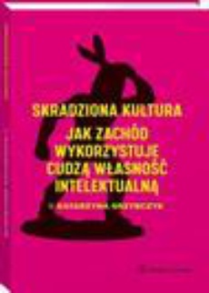 The cover of the book titled: Skradziona kultura. Jak Zachód wykorzystuje cudzą własność intelektualną