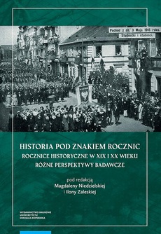 The cover of the book titled: Historia pod znakiem rocznic. Rocznice historyczne w XIX i XX wieku. Różne perspektywy badawcze