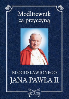 Okładka książki o tytule: Modlitewnik za przyczyną błogosławionego Jana Pawła II